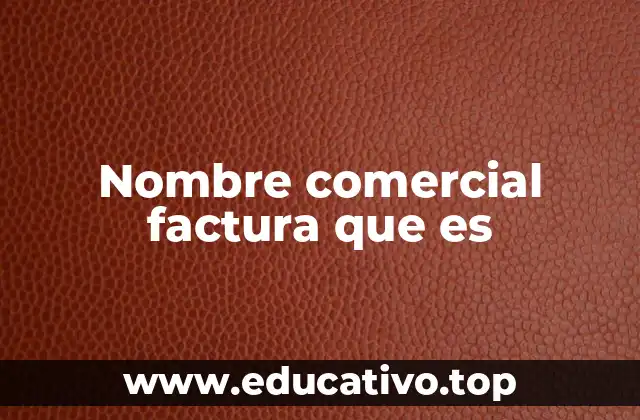 La importancia del nombre comercial en documentos oficiales