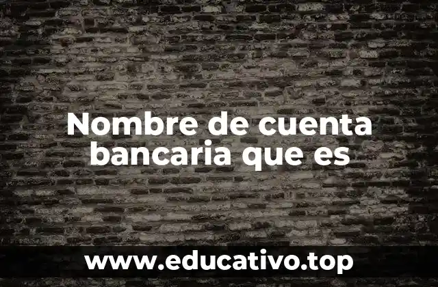 Nombre de cuenta bancaria que es
