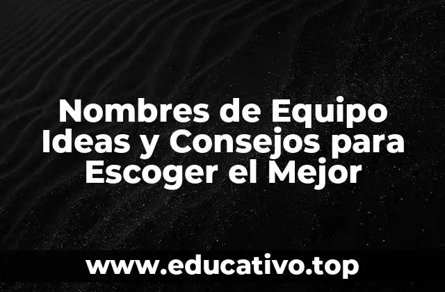Nombres de Equipo Ideas y Consejos para Escoger el Mejor