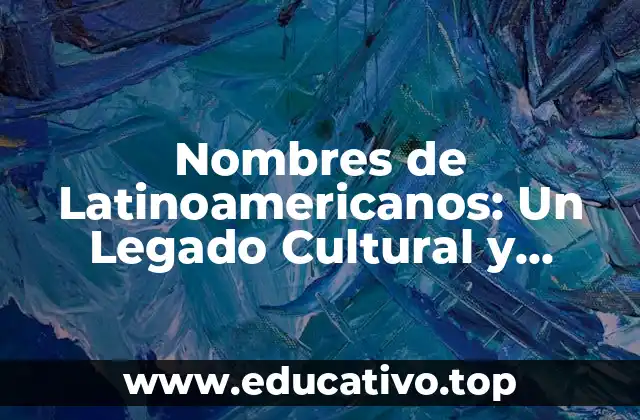 Nombres de Latinoamericanos: Un Legado Cultural y Histórico