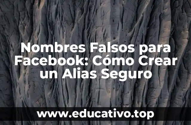 Nombres Falsos para Facebook: Cómo Crear un Alias Seguro