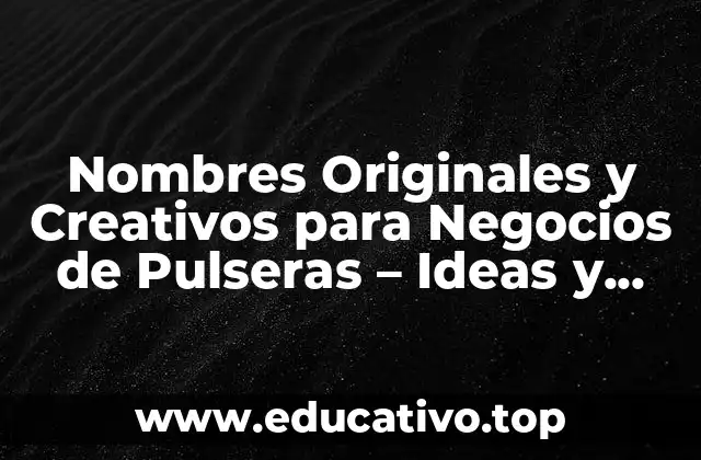 Nombres Originales y Creativos para Negocios de Pulseras – Ideas y Inspiración