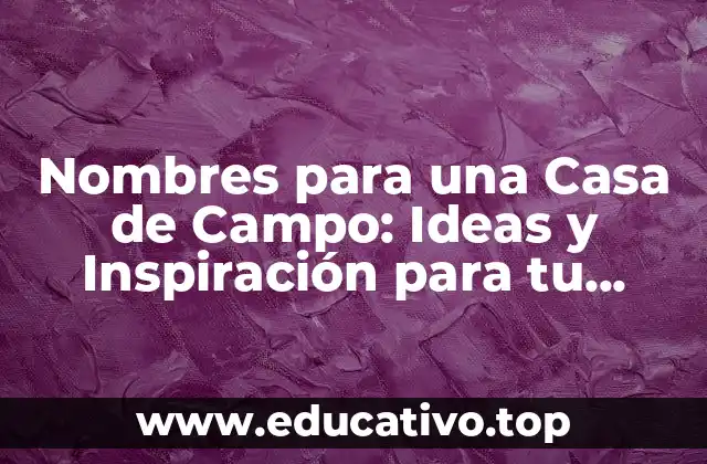 Nombres para una Casa de Campo: Ideas y Inspiración para tu Refugio Rural