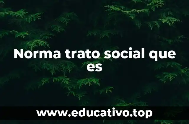 Norma trato social que es
