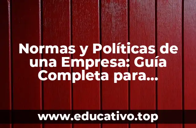 Normas y Políticas de una Empresa: Guía Completa para Emprenderores y Gerentes
