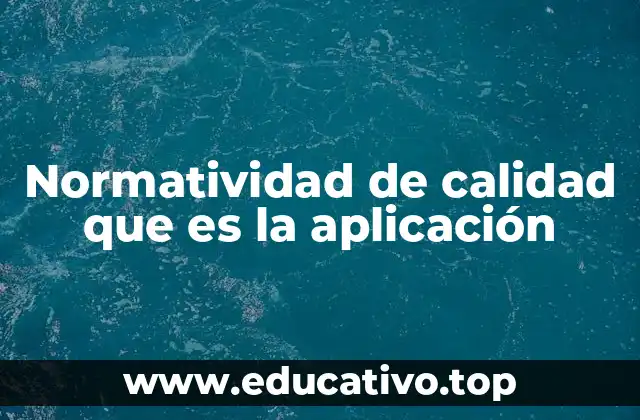 Normatividad de calidad que es la aplicación