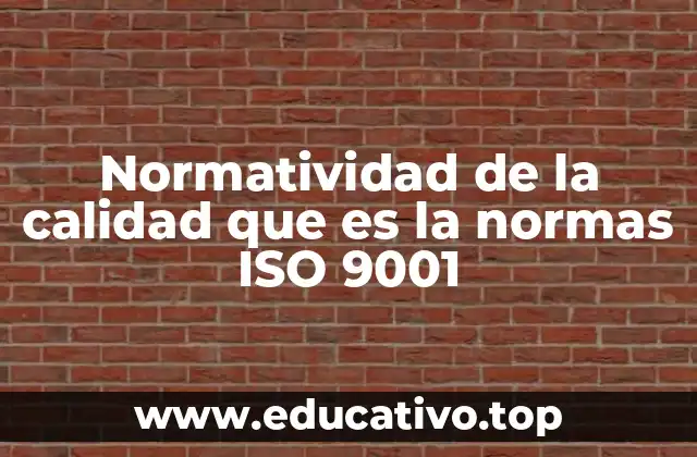 Normatividad de la calidad que es la normas ISO 9001