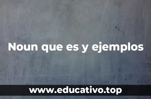 Noun que es y ejemplos