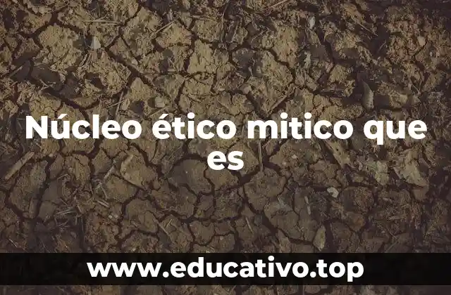 Núcleo ético mitico que es