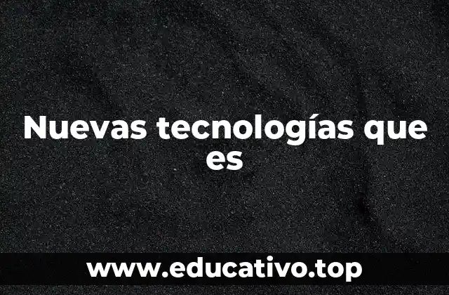 Nuevas tecnologías que es