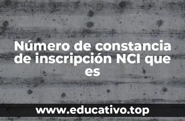 Número de constancia de inscripción NCI que es