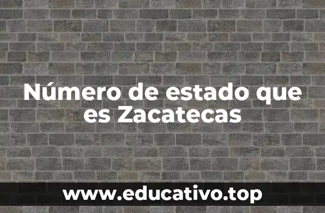 Número de estado que es Zacatecas