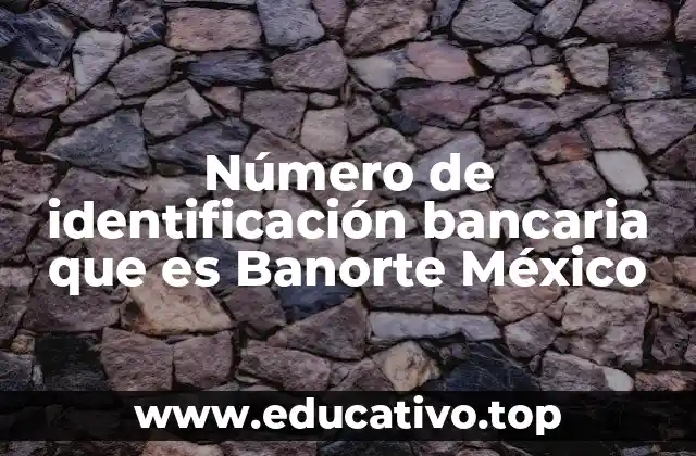 Número de identificación bancaria que es Banorte México