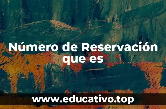 Número de Reservación que es