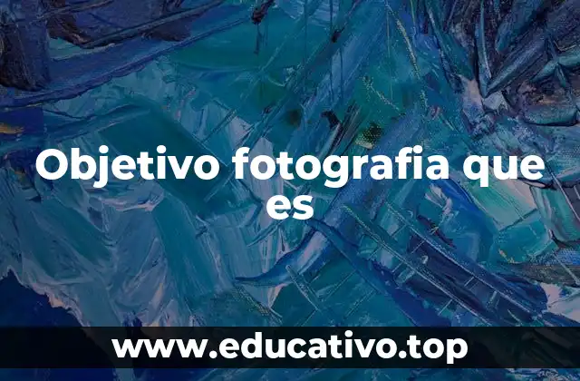 Objetivo fotografia que es
