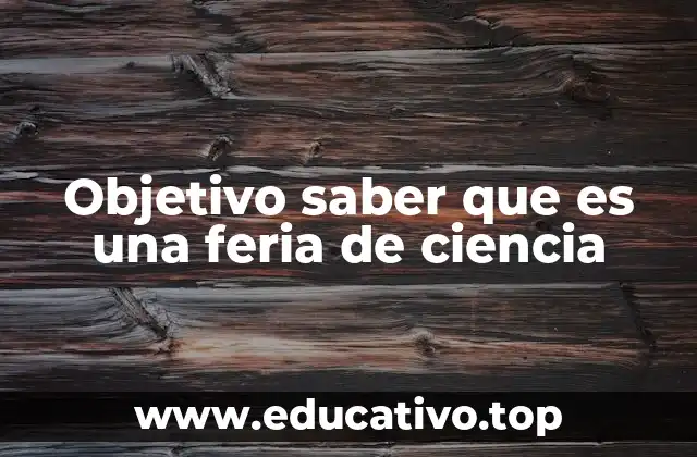 Objetivo saber que es una feria de ciencia