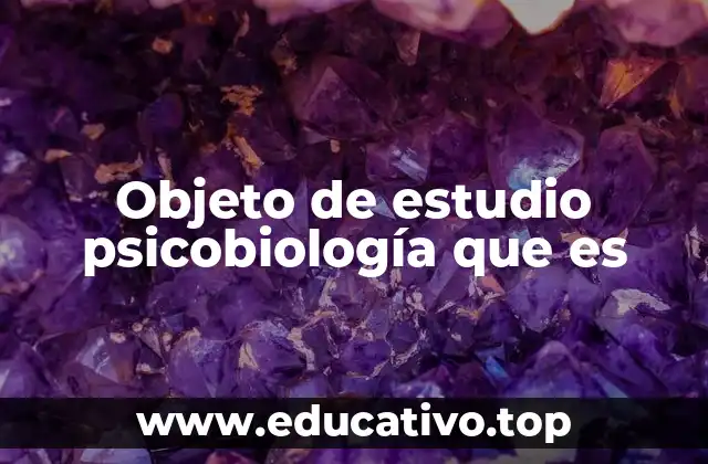 Objeto de estudio psicobiología que es