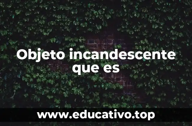 Objeto incandescente que es