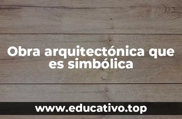 Obra arquitectónica que es simbólica