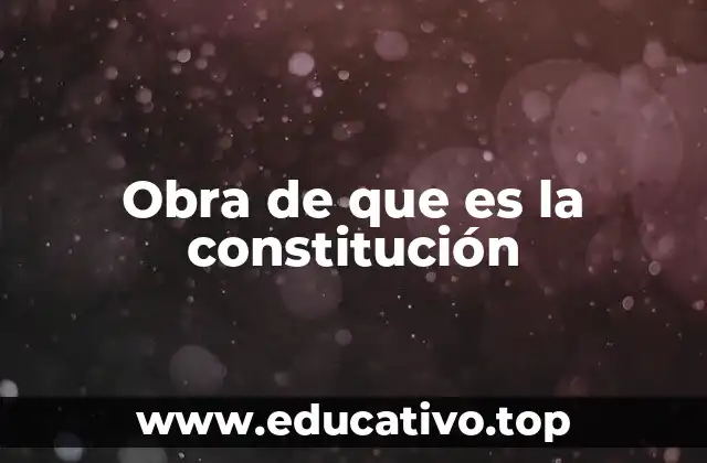 Obra de que es la constitución