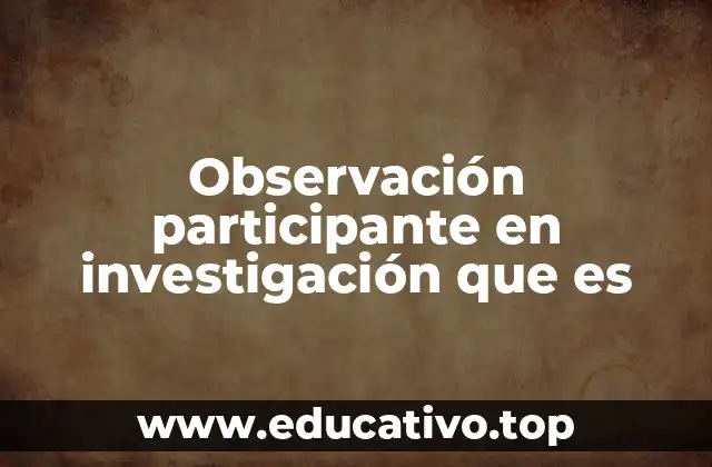 Observación participante en investigación que es