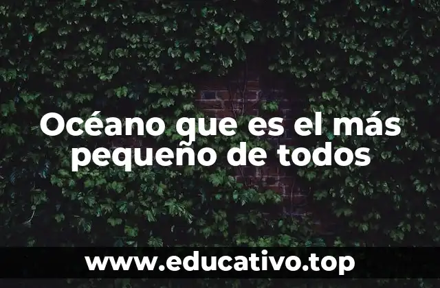 Océano que es el más pequeño de todos