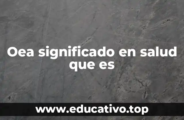 Oea significado en salud que es