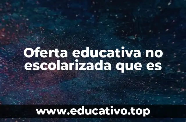 Oferta educativa no escolarizada que es