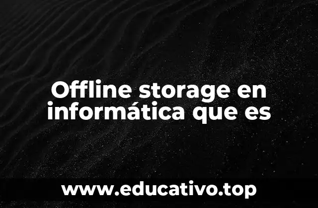 Offline storage en informática que es