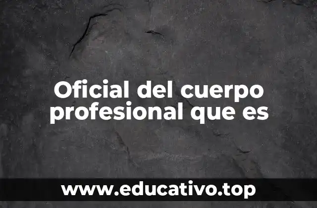 Oficial del cuerpo profesional que es