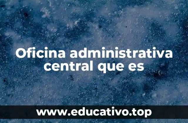 Oficina administrativa central que es