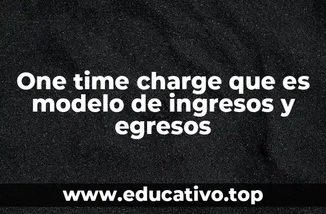 One time charge que es modelo de ingresos y egresos