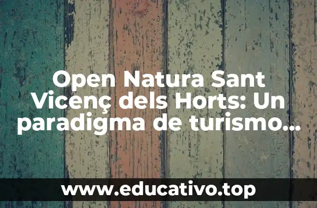 Open Natura Sant Vicenç dels Horts: Un paradigma de turismo sostenible en Cataluña