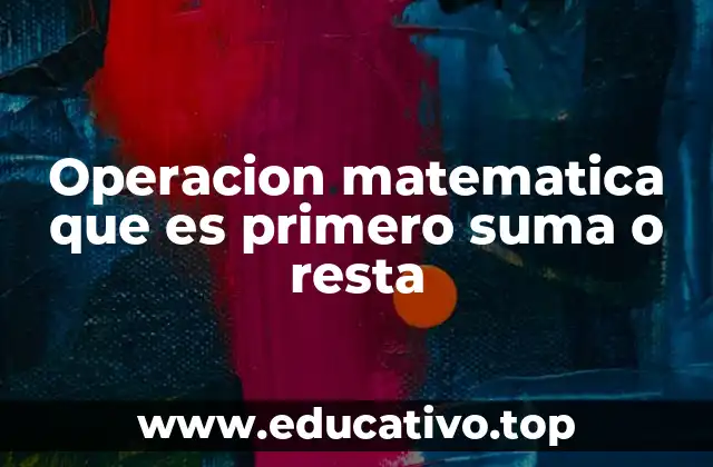 Operacion matematica que es primero suma o resta