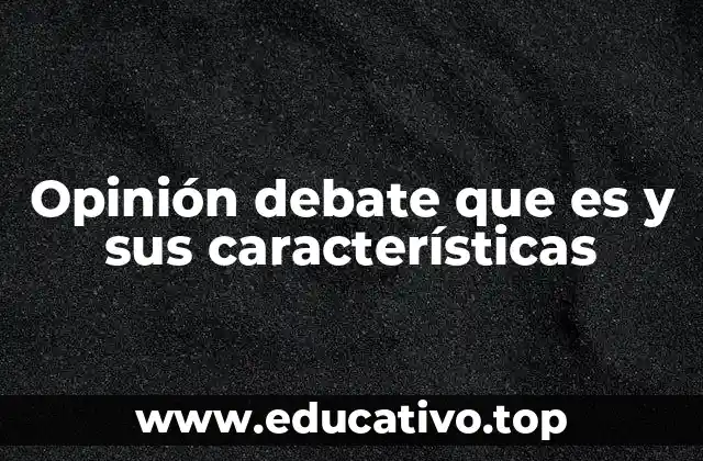 Opinión debate que es y sus características