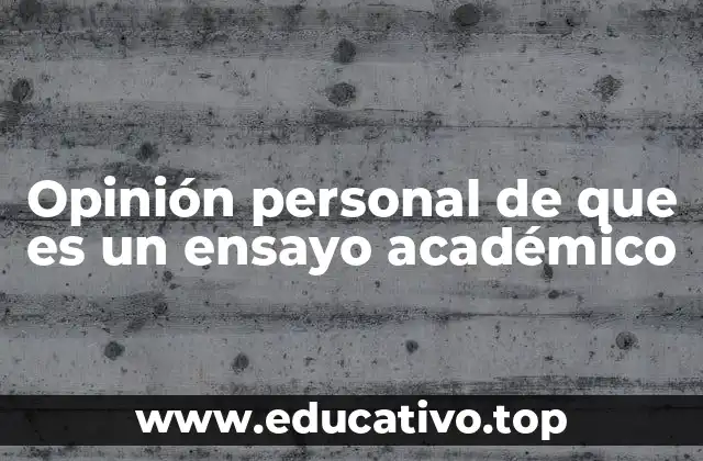 Opinión personal de que es un ensayo académico