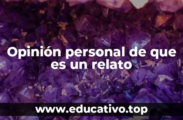 Opinión personal de que es un relato