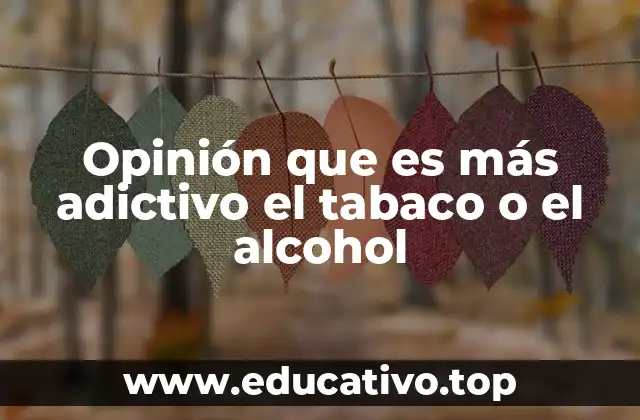 Opinión que es más adictivo el tabaco o el alcohol