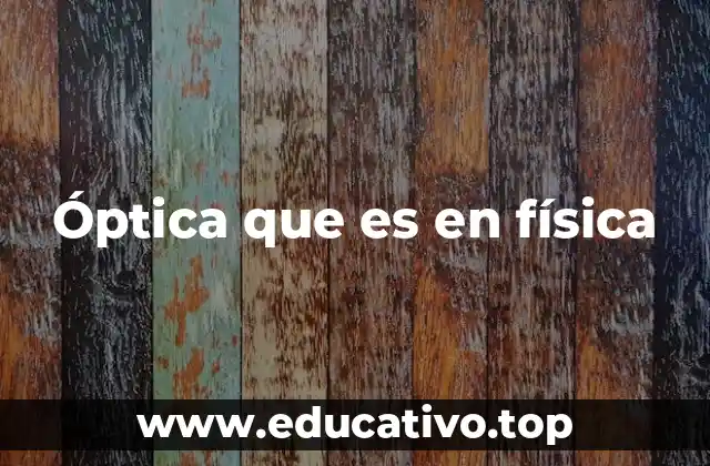 Óptica que es en física