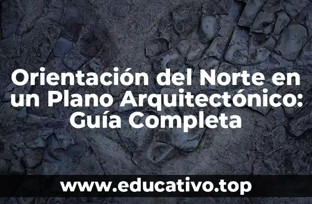 Orientación del Norte en un Plano Arquitectónico: Guía Completa