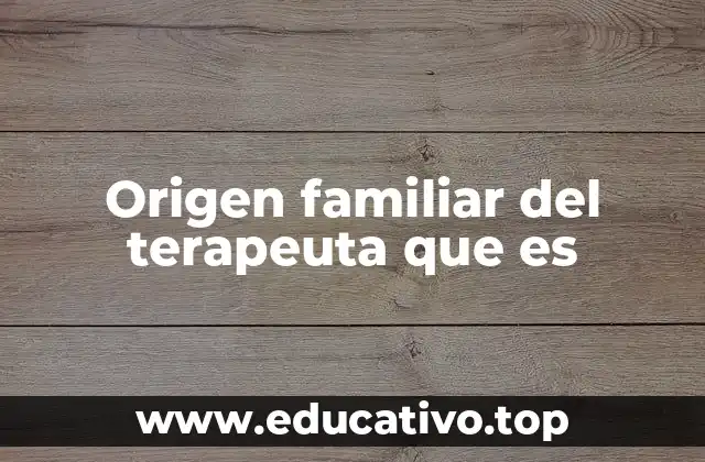 Origen familiar del terapeuta que es