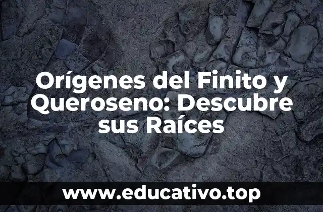 Orígenes del Finito y Queroseno: Descubre sus Raíces