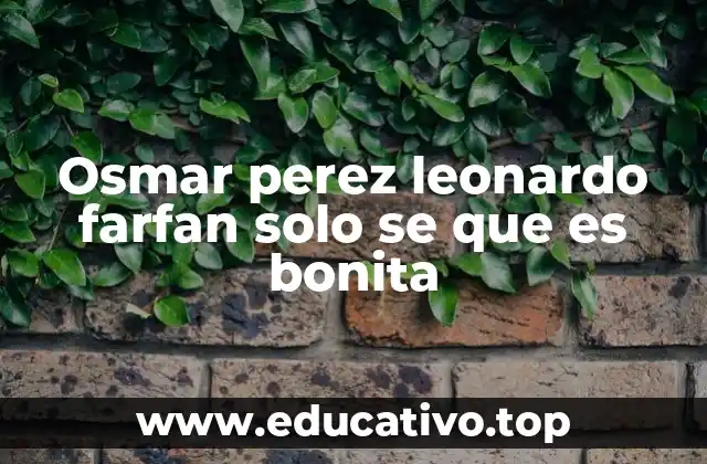 Osmar perez leonardo farfan solo se que es bonita