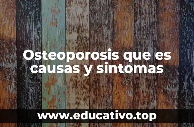 Osteoporosis que es causas y sintomas