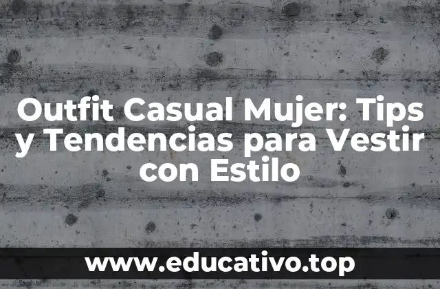 Outfit Casual Mujer: Tips y Tendencias para Vestir con Estilo
