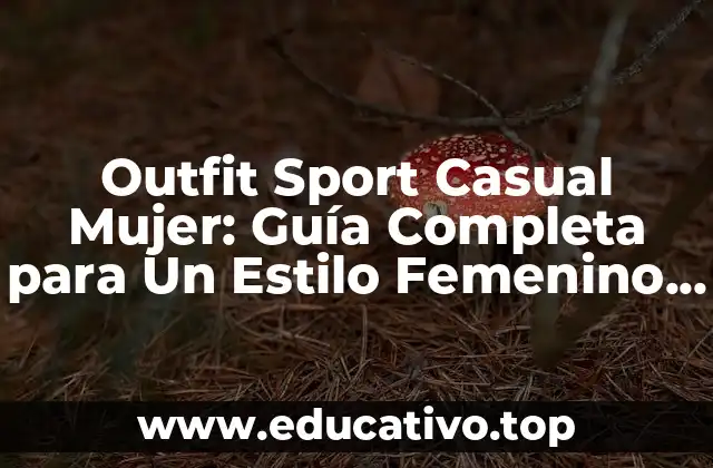 Outfit Sport Casual Mujer: Guía Completa para Un Estilo Femenino y Deportivo