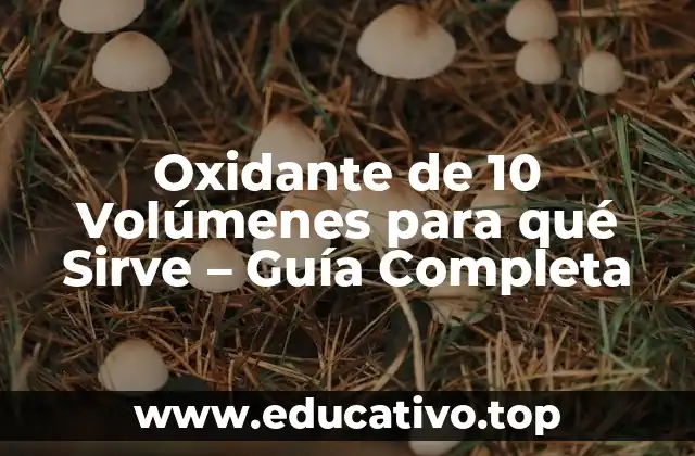 Oxidante de 10 Volúmenes para qué Sirve – Guía Completa