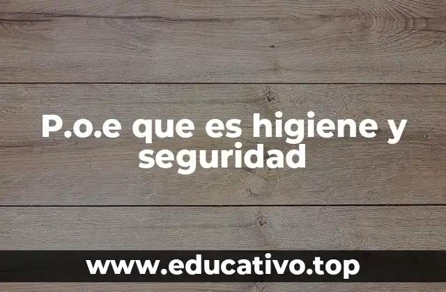 La importancia de integrar higiene y seguridad en el P.O.E.