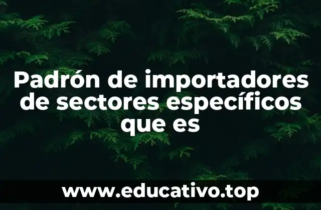 Padrón de importadores de sectores específicos que es