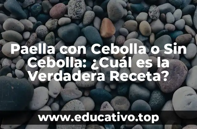 Paella con Cebolla o Sin Cebolla: ¿Cuál es la Verdadera Receta?